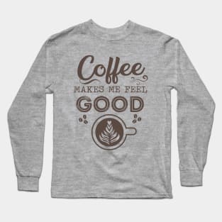 Morning Routine Positive Energy Quote for Coffee Lovers Gift - Coffee Makes Me Feel Good Long Sleeve T-Shirt